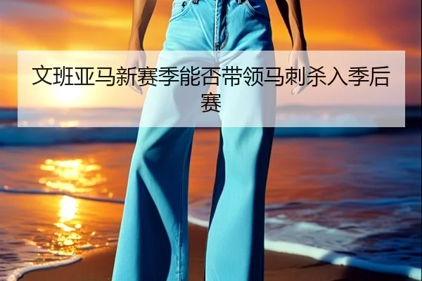文班亚马新赛季能否带领马刺杀入季后赛